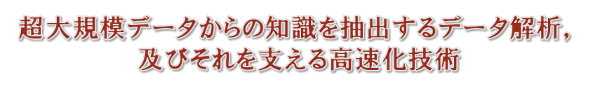 超大規模データからの知識を抽出するデータ解析,及びそれを支える高速化技術